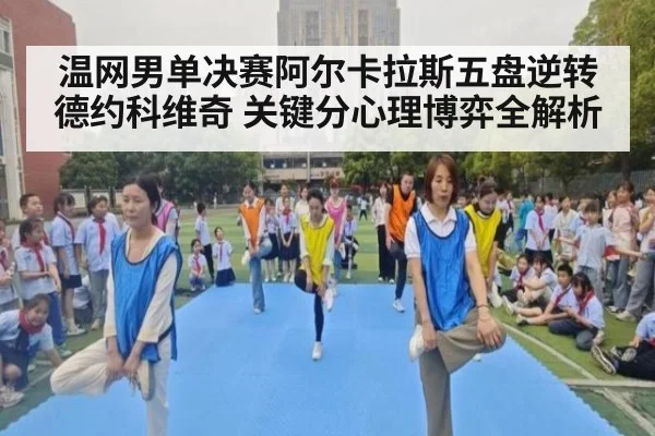 温网男单决赛阿尔卡拉斯五盘逆转德约科维奇 关键分心理博弈全解析