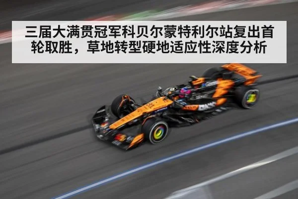 三届大满贯冠军科贝尔蒙特利尔站复出首轮取胜,草地转型硬地适应性深度分析