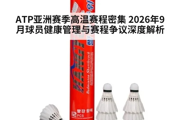 ATP亚洲赛季高温赛程密集 2026年9月球员健康管理与赛程争议深度解析