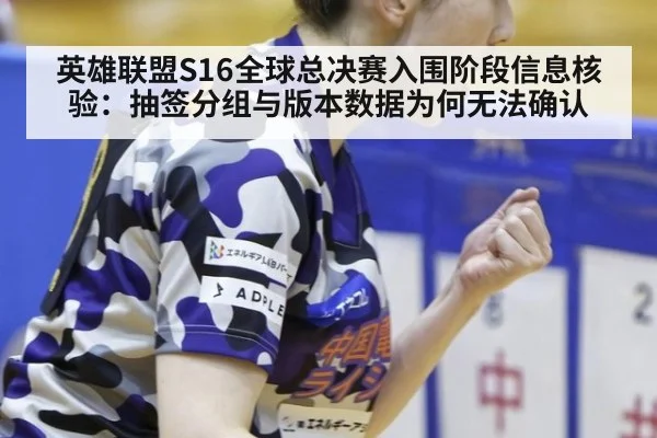 英雄联盟S16全球总决赛入围阶段信息核验：抽签分组与版本数据为何无法确认