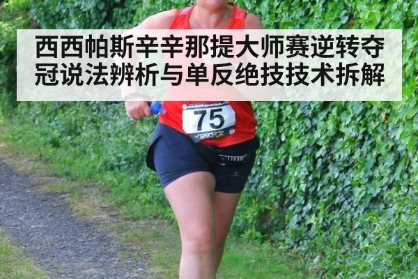 西西帕斯辛辛那提大师赛逆转夺冠说法辨析与单反绝技技术拆解