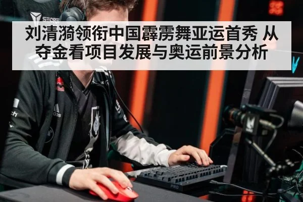 刘清漪领衔中国霹雳舞亚运首秀 从夺金看项目发展与奥运前景分析